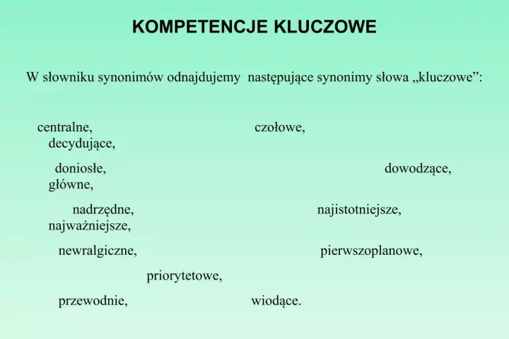 Tytuł "KOMPETENCJE KLUCZOWE" i lista synonimów słowa "kluczowe": centralne, decydujące, doniosłe, główne, nadrzędne, najważniejsze, newralgiczne, czołowe, dowodzące, najistotniejsze, pierwszoplanowe, priorytetowe, przewodnie, wiodące.